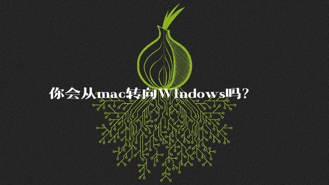 你会从mac转向Windows吗？